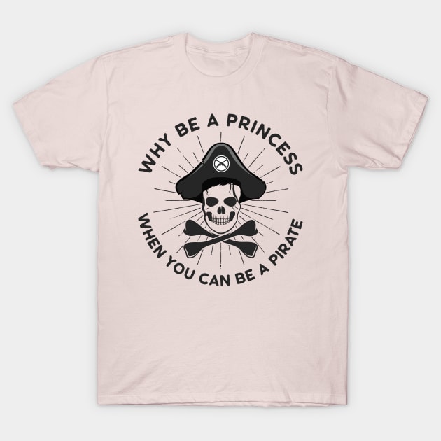 Why Be A Princess When You Can Be A Pirate T-Shirt by OzInke